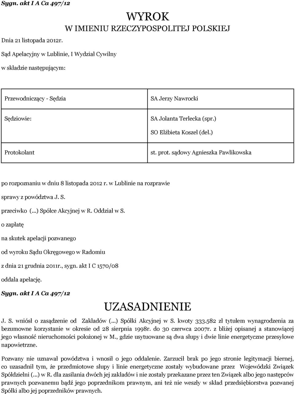 ) SO Elżbieta Koszel (del.) Protokolant st. prot. sądowy Agnieszka Pawlikowska po rozpoznaniu w dniu 8 listopada 2012 r. w Lublinie na rozprawie sprawy z powództwa J. S. przeciwko (.