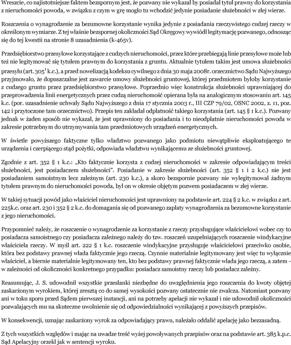 Z tej właśnie bezspornej okoliczności Sąd Okręgowy wywiódł legitymację pozwanego, odnosząc się do tej kwestii na stronie 8 uzasadnienia (k-465v).