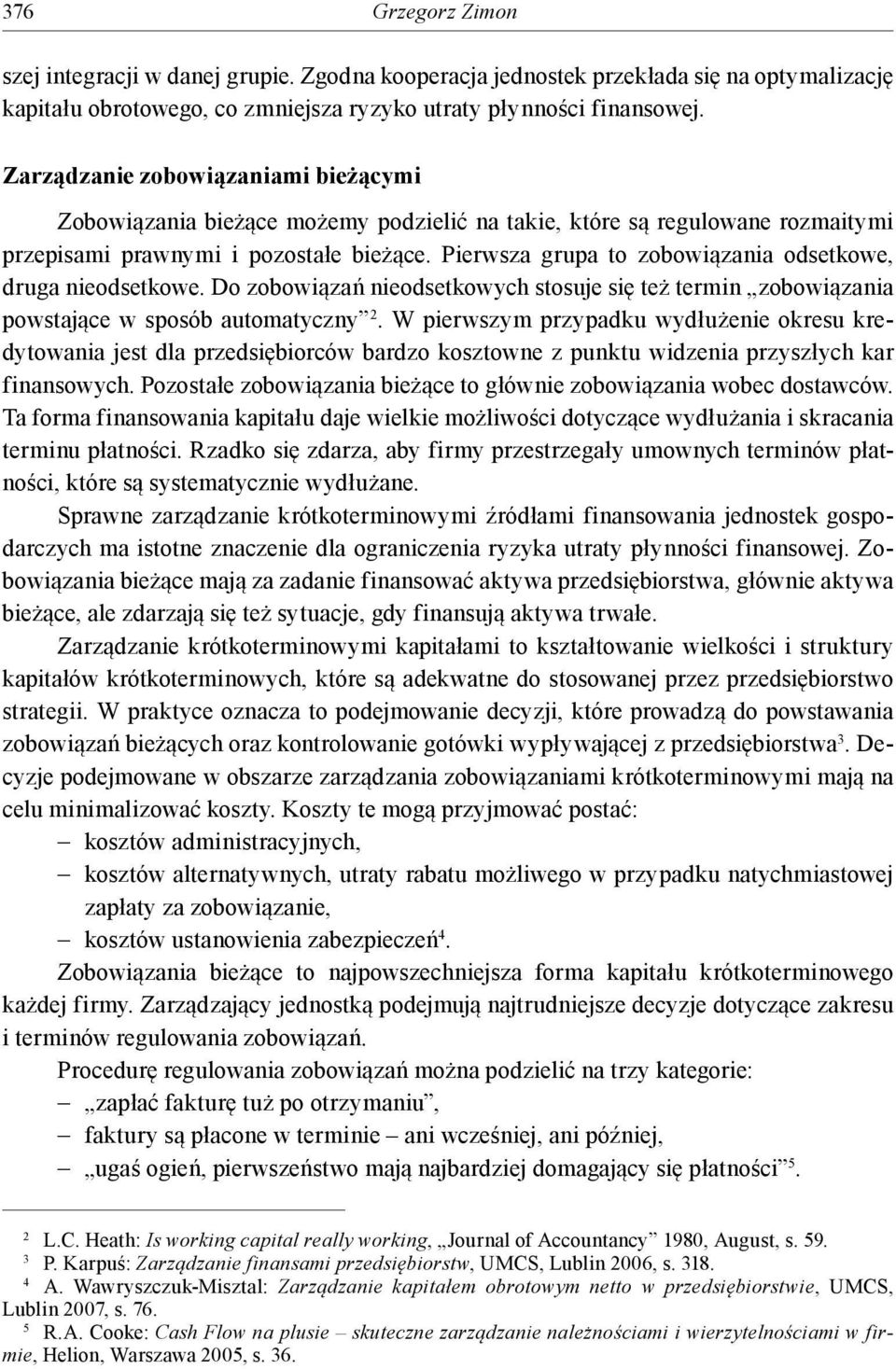 Pierwsza grupa to zobowiązania odsetkowe, druga nieodsetkowe. Do zobowiązań nieodsetkowych stosuje się też termin zobowiązania powstające w sposób automatyczny 2.