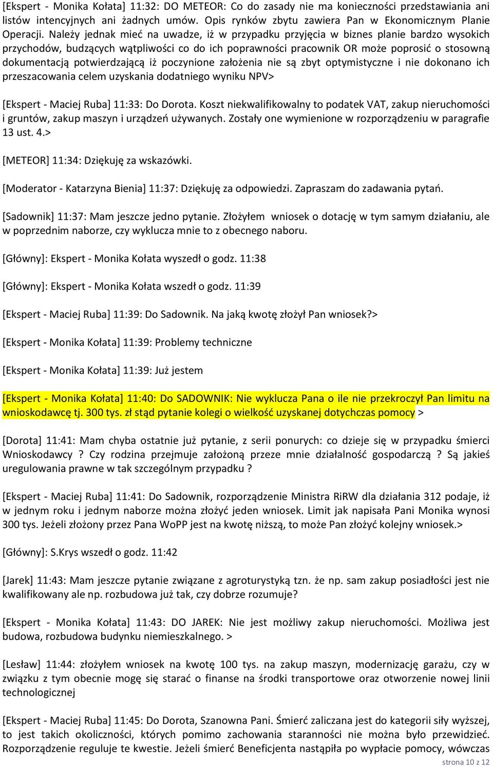 potwierdzającą iż poczynione założenia nie są zbyt optymistyczne i nie dokonano ich przeszacowania celem uzyskania dodatniego wyniku NPV> [Ekspert - Maciej Ruba] 11:33: Do Dorota.