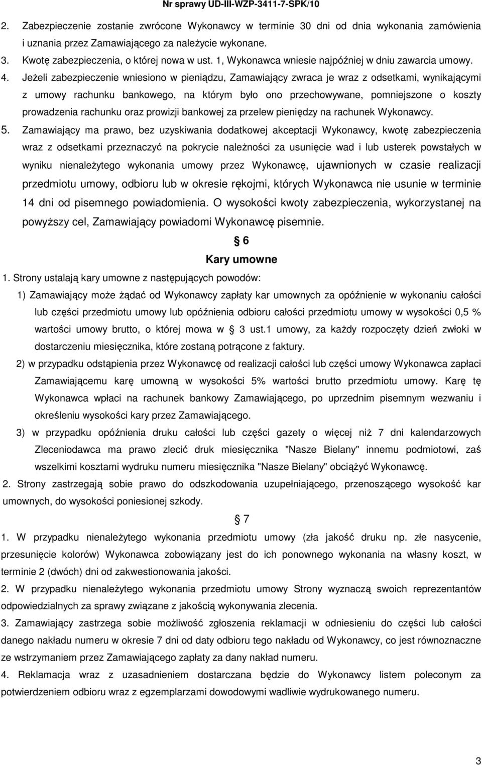 JeŜeli zabezpieczenie wniesiono w pieniądzu, Zamawiający zwraca je wraz z odsetkami, wynikającymi z umowy rachunku bankowego, na którym było ono przechowywane, pomniejszone o koszty prowadzenia