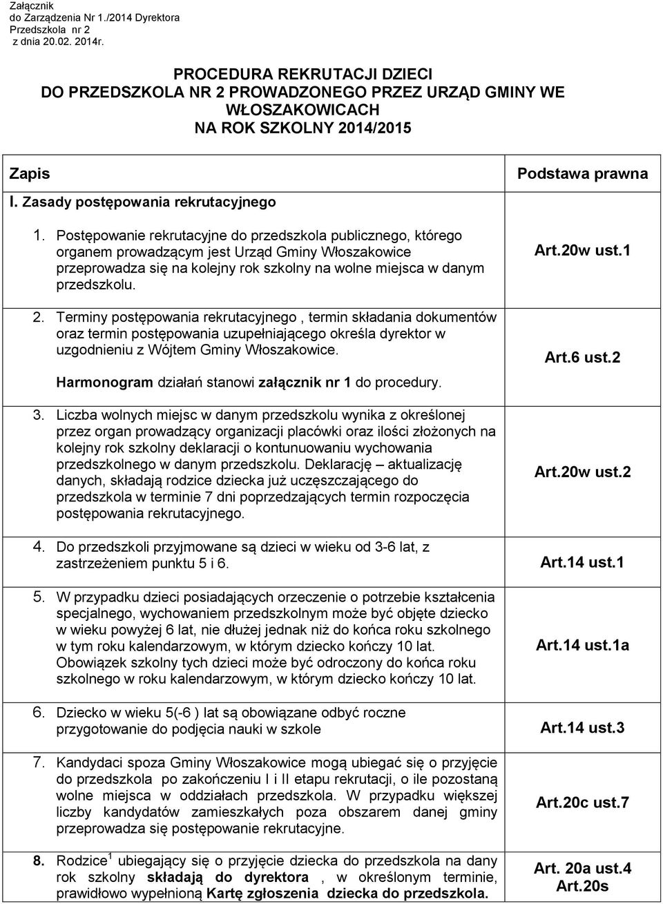 Postępowanie rekrutacyjne do przedszkola publicznego, którego organem prowadzącym jest Urząd Gminy Włoszakowice przeprowadza się na kolejny rok szkolny na wolne miejsca w danym przedszkolu. 2.