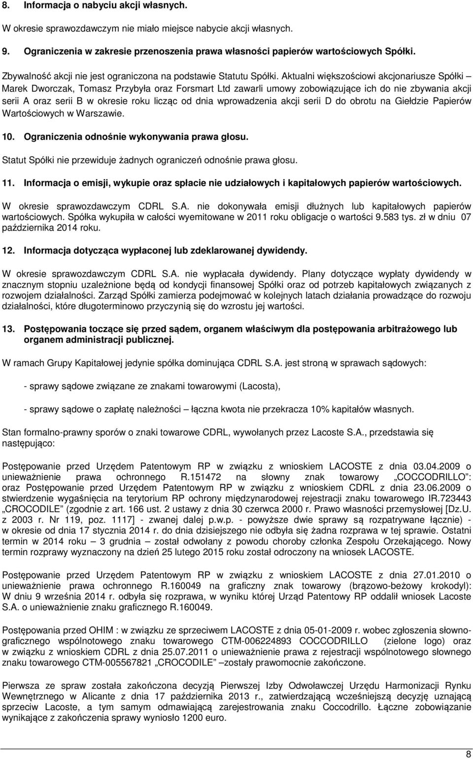 Aktualni większościowi akcjonariusze Spółki Marek Dworczak, Tomasz Przybyła oraz Forsmart Ltd zawarli umowy zobowiązujące ich do nie zbywania akcji serii A oraz serii B w okresie roku licząc od dnia