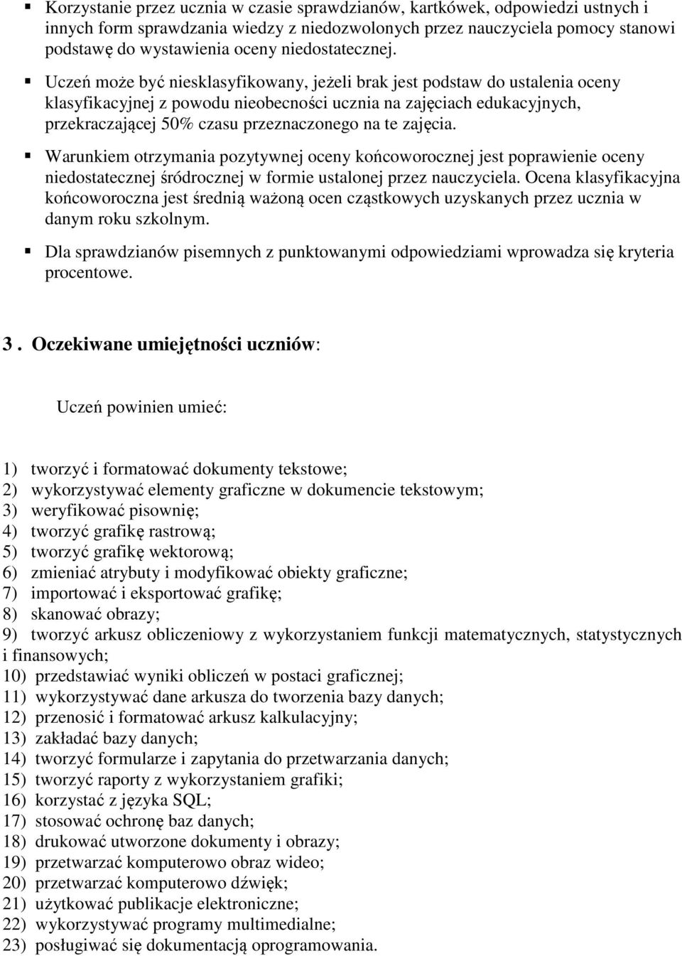 Uczeń może być niesklasyfikowany, jeżeli brak jest podstaw do ustalenia oceny klasyfikacyjnej z powodu nieobecności ucznia na zajęciach edukacyjnych, przekraczającej 50% czasu przeznaczonego na te