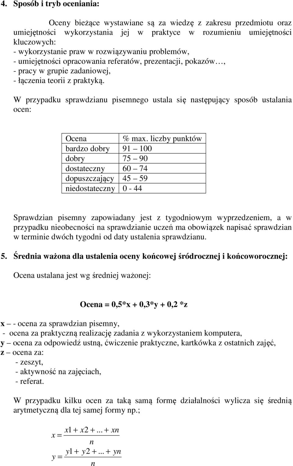 W przypadku sprawdzianu pisemnego ustala się następujący sposób ustalania ocen: Ocena % max.