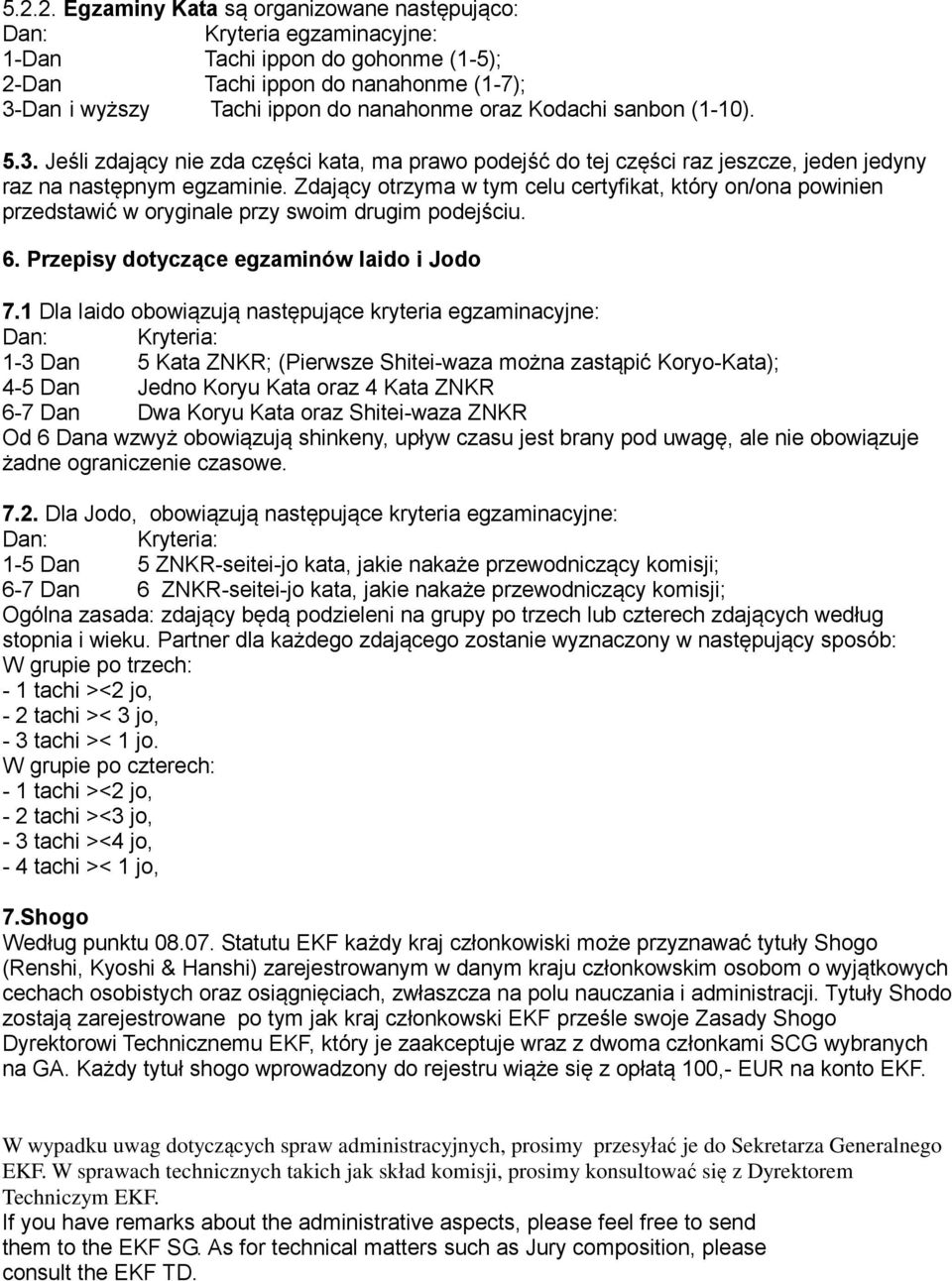 Zdający otrzyma w tym celu certyfikat, który on/ona powinien przedstawić w oryginale przy swoim drugim podejściu. 6. Przepisy dotyczące egzaminów Iaido i Jodo 7.