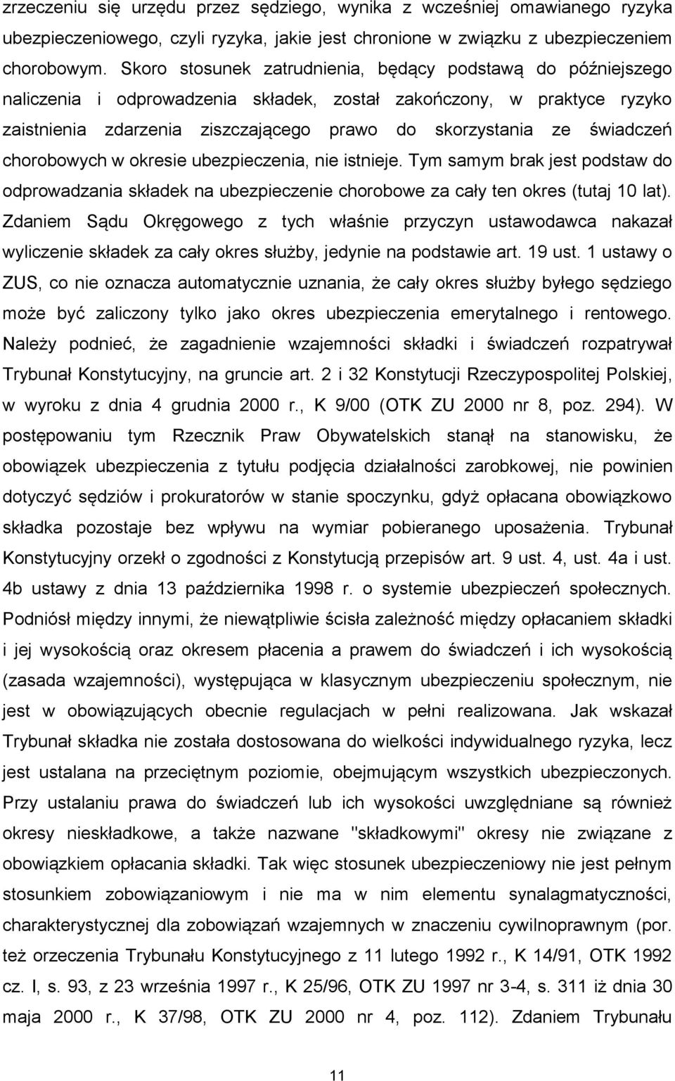 świadczeń chorobowych w okresie ubezpieczenia, nie istnieje. Tym samym brak jest podstaw do odprowadzania składek na ubezpieczenie chorobowe za cały ten okres (tutaj 10 lat).