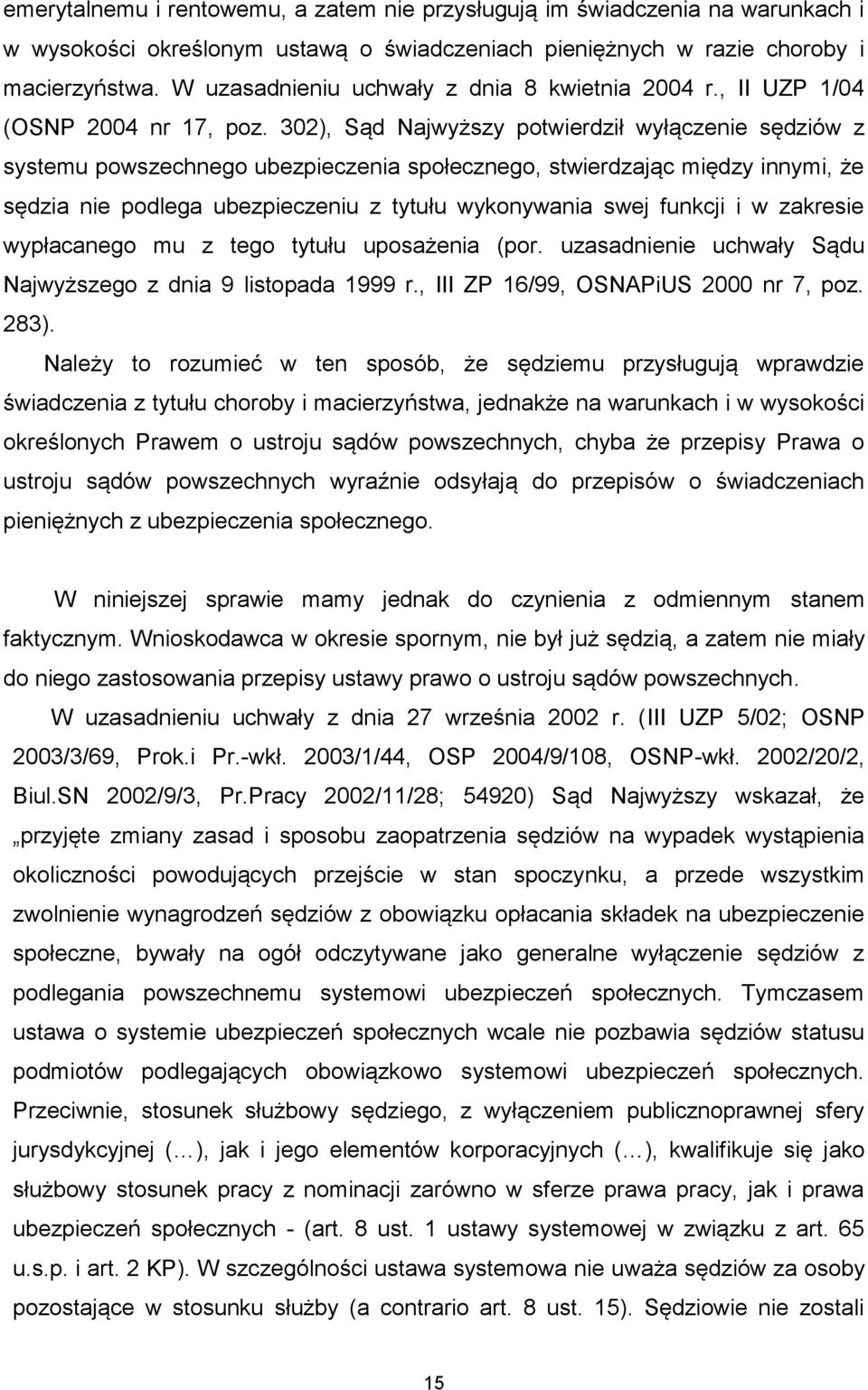 302), Sąd Najwyższy potwierdził wyłączenie sędziów z systemu powszechnego ubezpieczenia społecznego, stwierdzając między innymi, że sędzia nie podlega ubezpieczeniu z tytułu wykonywania swej funkcji