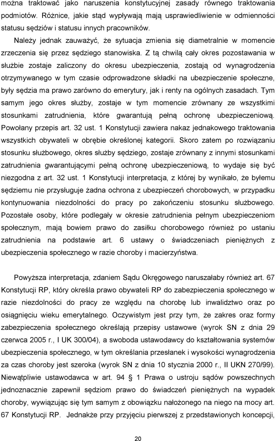 Z tą chwilą cały okres pozostawania w służbie zostaje zaliczony do okresu ubezpieczenia, zostają od wynagrodzenia otrzymywanego w tym czasie odprowadzone składki na ubezpieczenie społeczne, były