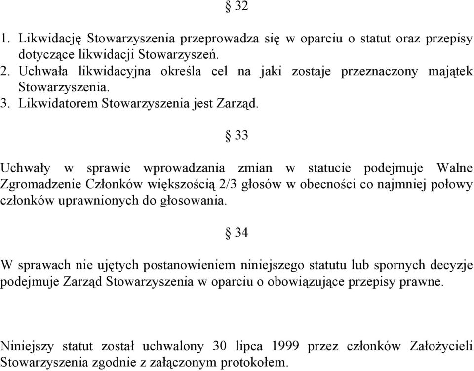 33 Uchwały w sprawie wprowadzania zmian w statucie podejmuje Walne Zgromadzenie Członków większością 2/3 głosów w obecności co najmniej połowy członków uprawnionych do