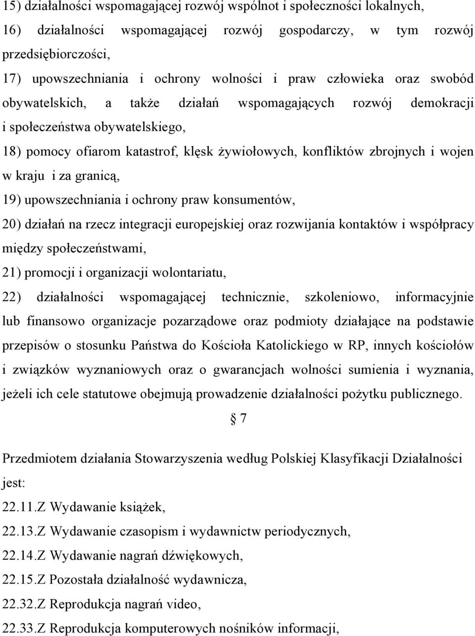 wojen w kraju i za granicą, 19) upowszechniania i ochrony praw konsumentów, 20) działań na rzecz integracji europejskiej oraz rozwijania kontaktów i współpracy między społeczeństwami, 21) promocji i