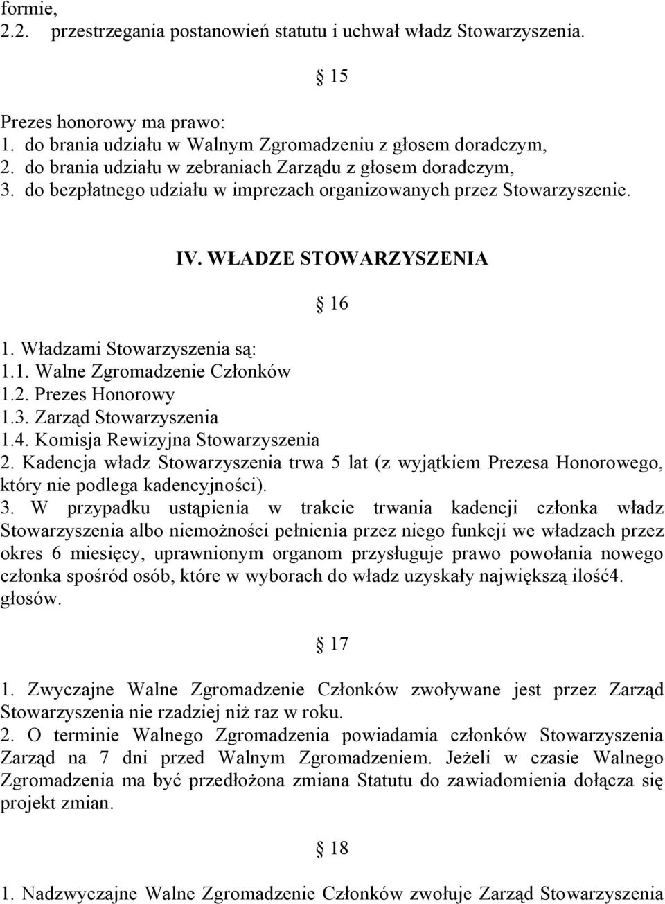 2. Prezes Honorowy 1.3. Zarząd Stowarzyszenia 1.4. Komisja Rewizyjna Stowarzyszenia 2. Kadencja władz Stowarzyszenia trwa 5 lat (z wyjątkiem Prezesa Honorowego, który nie podlega kadencyjności). 3.