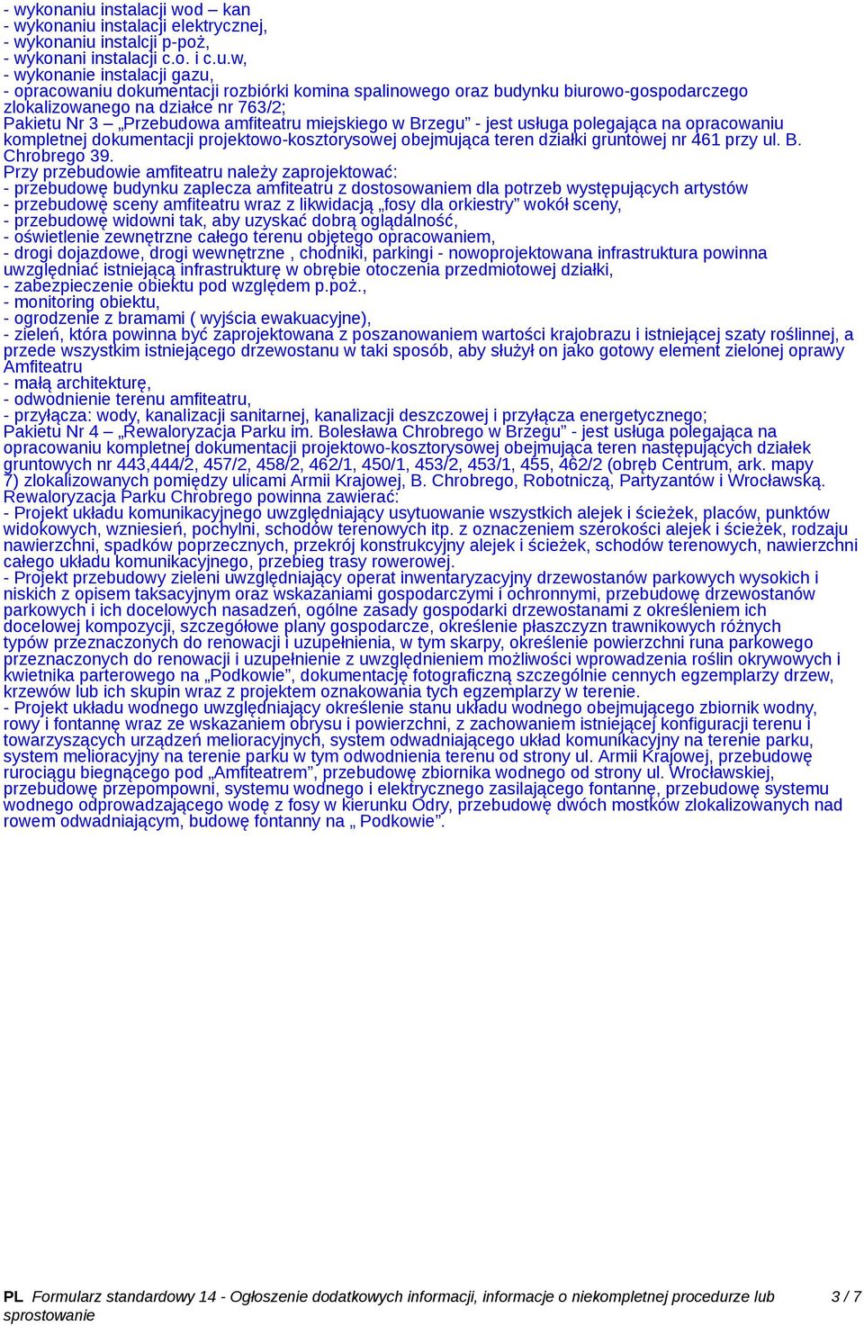 w, - wykonanie instalacji gazu, - opracowaniu dokumentacji rozbiórki komina spalinowego oraz budynku biurowo-gospodarczego zlokalizowanego na działce nr 763/2; Pakietu Nr 3 Przebudowa amfiteatru