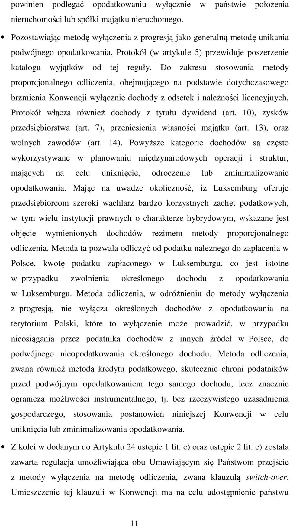 Do zakresu stosowania metody proporcjonalnego odliczenia, obejmującego na podstawie dotychczasowego brzmienia Konwencji wyłącznie dochody z odsetek i należności licencyjnych, Protokół włącza również