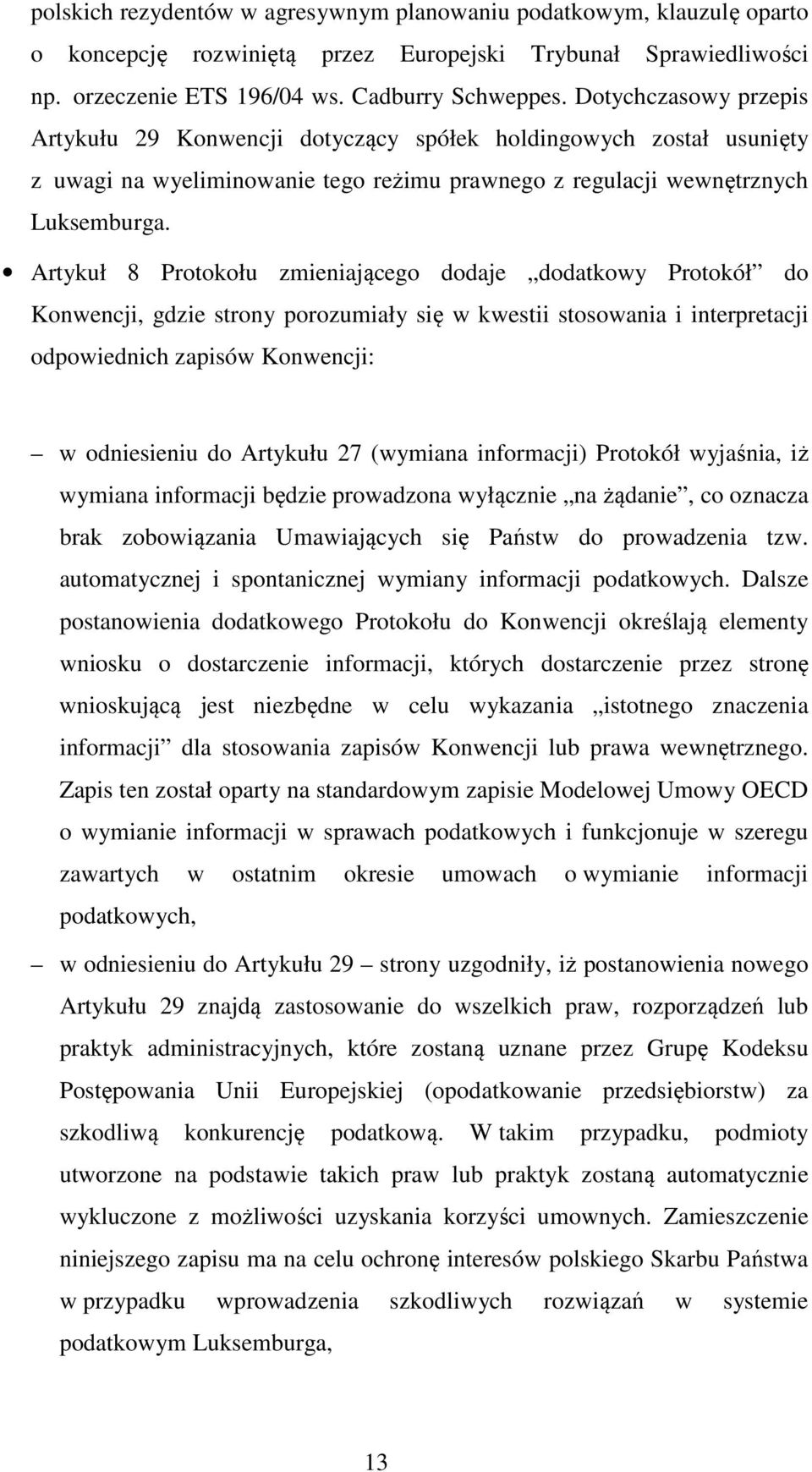 Artykuł 8 Protokołu zmieniającego dodaje dodatkowy Protokół do Konwencji, gdzie strony porozumiały się w kwestii stosowania i interpretacji odpowiednich zapisów Konwencji: w odniesieniu do Artykułu