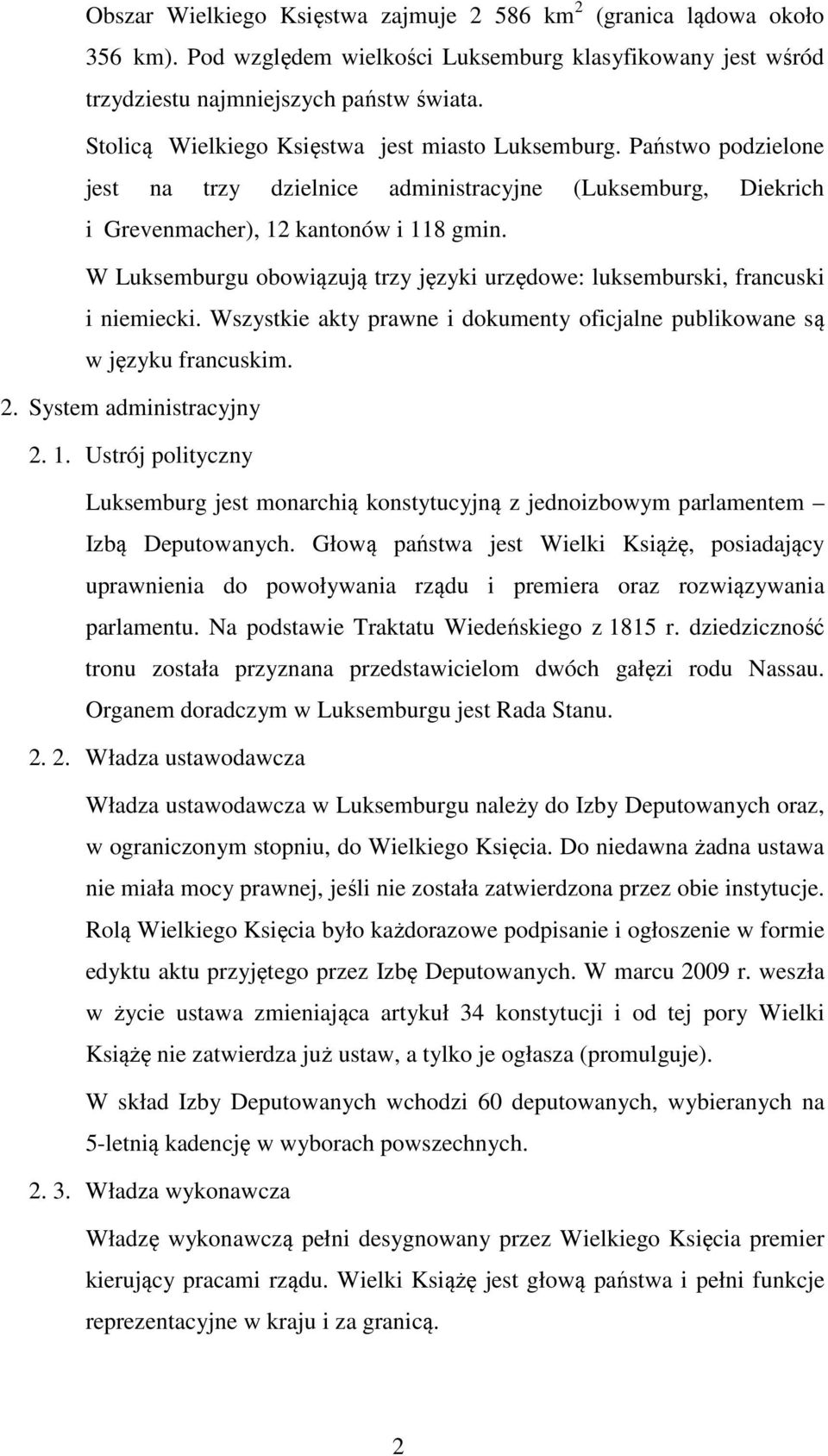 W Luksemburgu obowiązują trzy języki urzędowe: luksemburski, francuski i niemiecki. Wszystkie akty prawne i dokumenty oficjalne publikowane są w języku francuskim. 2. System administracyjny 2. 1.