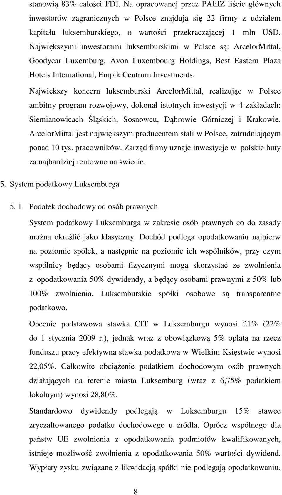 Największy koncern luksemburski ArcelorMittal, realizując w Polsce ambitny program rozwojowy, dokonał istotnych inwestycji w 4 zakładach: Siemianowicach Śląskich, Sosnowcu, Dąbrowie Górniczej i