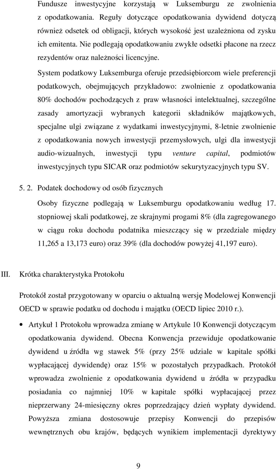 Nie podlegają opodatkowaniu zwykłe odsetki płacone na rzecz rezydentów oraz należności licencyjne.