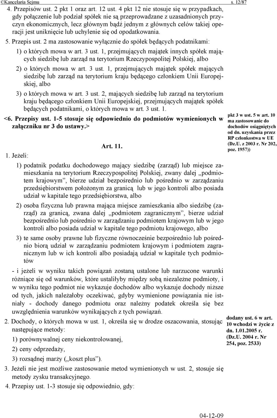 uniknięcie lub uchylenie się od opodatkowania. 5. Przepis ust. 2 ma zastosowanie wyłącznie do spółek będących podatnikami: 1) o których mowa w art. 3 ust.