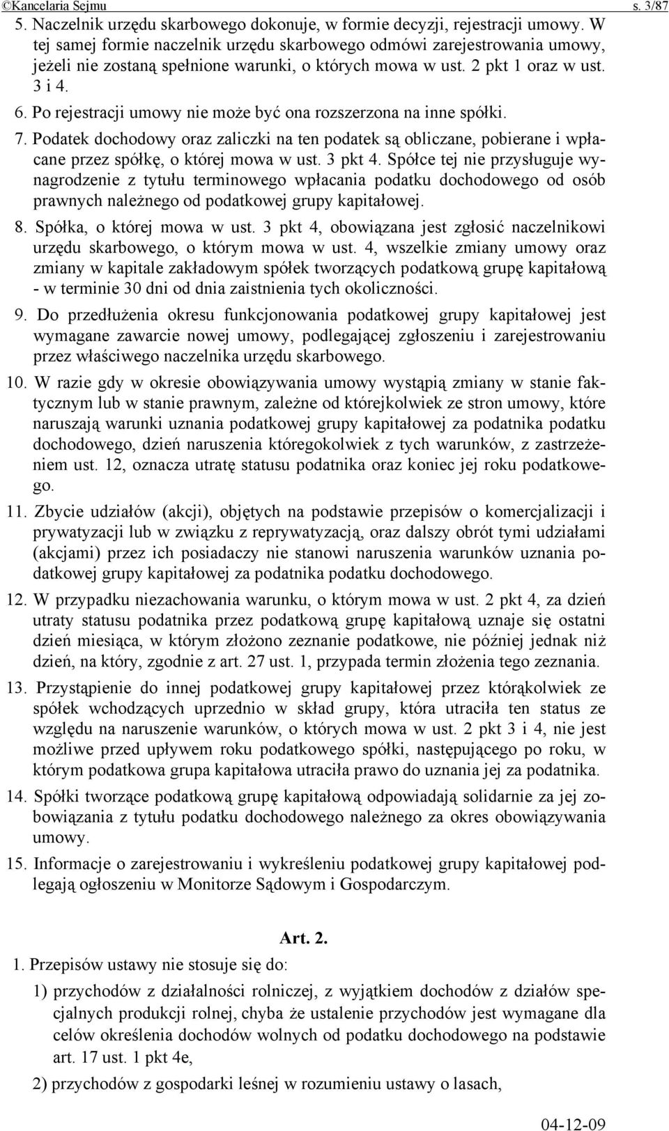 Po rejestracji umowy nie może być ona rozszerzona na inne spółki. 7. Podatek dochodowy oraz zaliczki na ten podatek są obliczane, pobierane i wpłacane przez spółkę, o której mowa w ust. 3 pkt 4.