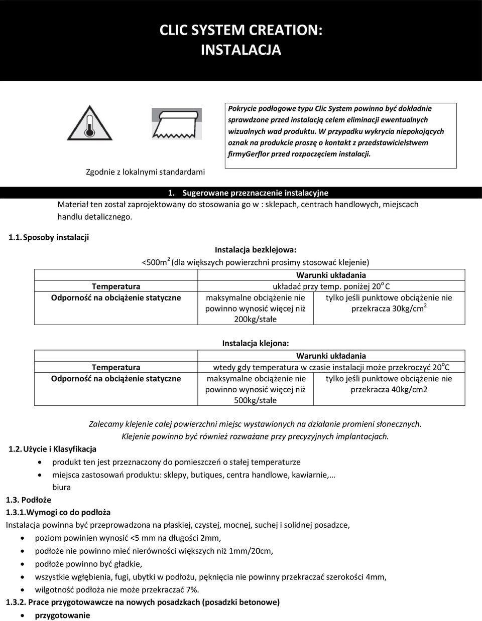 Temperatura Odporność na obciążenie statyczne Pokrycie podłogowe typu Clic System powinno być dokładnie sprawdzone przed instalacją celem eliminacji ewentualnych wizualnych wad produktu.