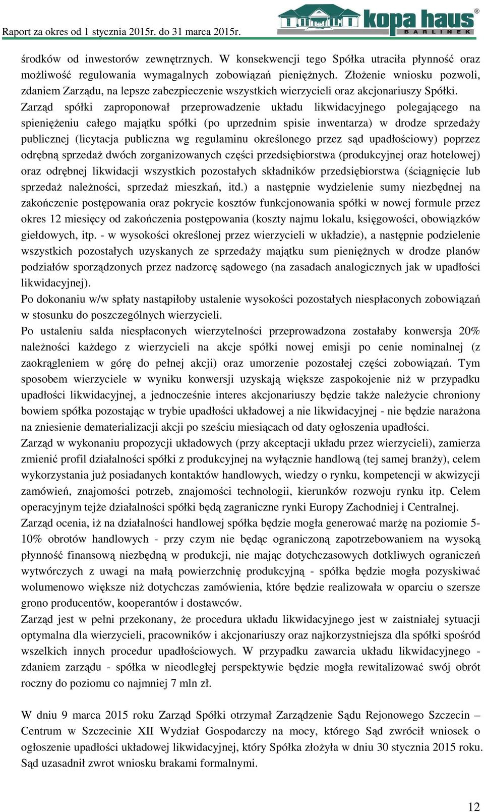 Zarząd spółki zaproponował przeprowadzenie układu likwidacyjnego polegającego na spieniężeniu całego majątku spółki (po uprzednim spisie inwentarza) w drodze sprzedaży publicznej (licytacja publiczna