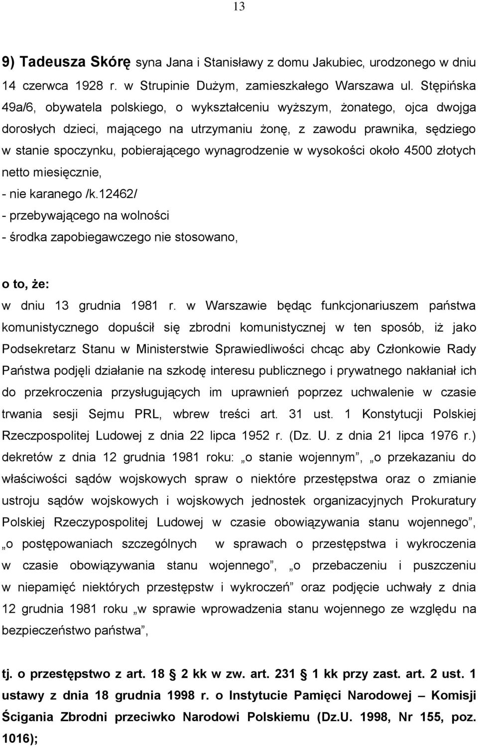 wynagrodzenie w wysokości około 4500 złotych netto miesięcznie, - nie karanego /k.12462/ - przebywającego na wolności - środka zapobiegawczego nie stosowano, o to, że: w dniu 13 grudnia 1981 r.