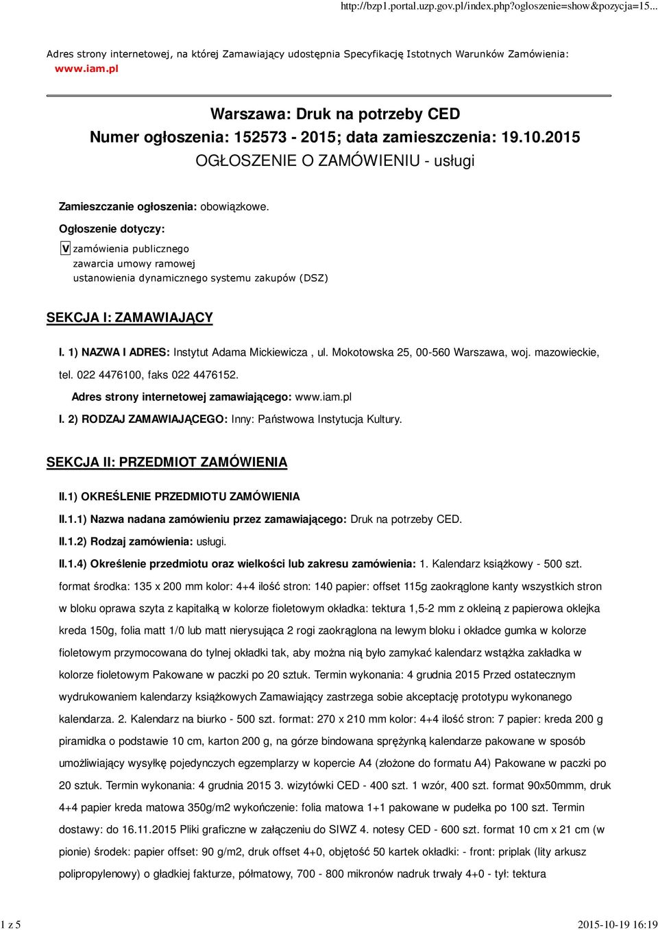 Ogłoszenie dotyczy: V zamówienia publicznego zawarcia umowy ramowej ustanowienia dynamicznego systemu zakupów (DSZ) SEKCJA I: ZAMAWIAJĄCY I. 1) NAZWA I ADRES: Instytut Adama Mickiewicza, ul.