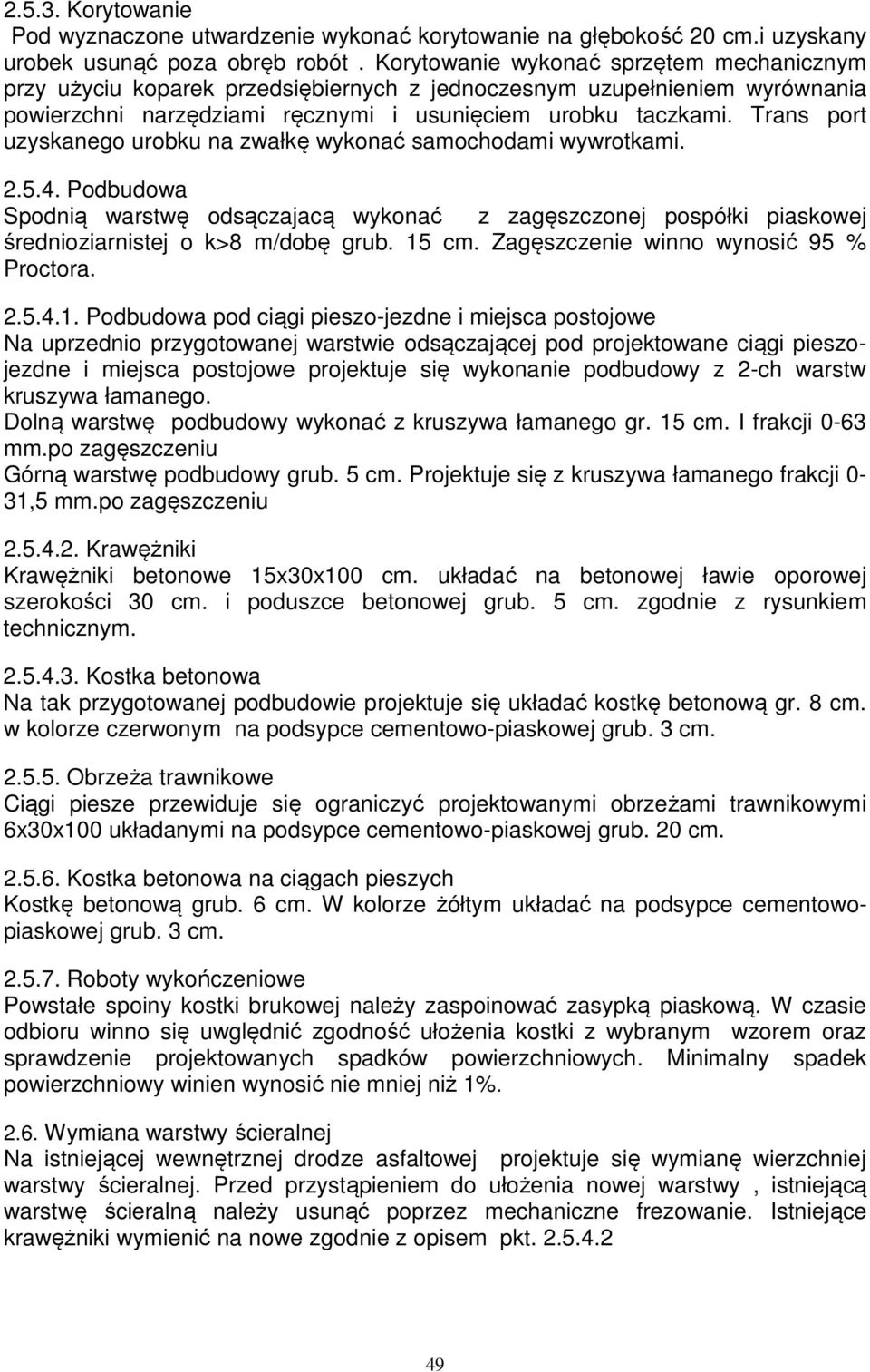 Trans port uzyskanego urobku na zwałkę wykonać samochodami wywrotkami. 2.5.4. Podbudowa Spodnią warstwę odsączajacą wykonać z zagęszczonej pospółki piaskowej średnioziarnistej o k>8 m/dobę grub.