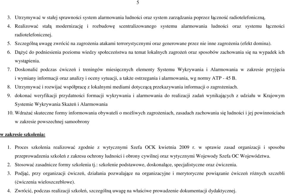 Szczególną uwagę zwrócić na zagroŝenia atakami terrorystycznymi oraz generowane przez nie inne zagroŝenia (efekt domina). 6.