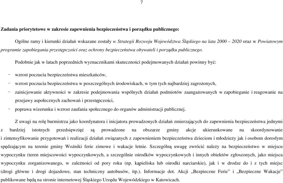 Podobnie jak w latach poprzednich wyznacznikami skuteczności podejmowanych działań powinny być: - wzrost poczucia bezpieczeństwa mieszkańców, - wzrost poczucia bezpieczeństwa w poszczególnych