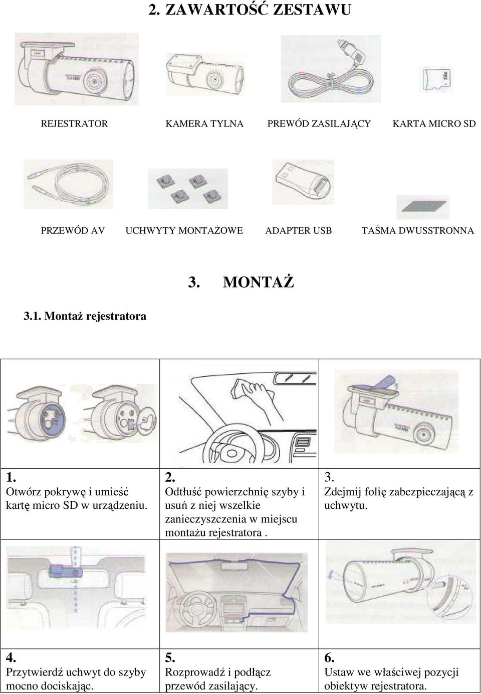 Odtłuść powierzchnię szyby i usuń z niej wszelkie zanieczyszczenia w miejscu montaŝu rejestratora. 3.