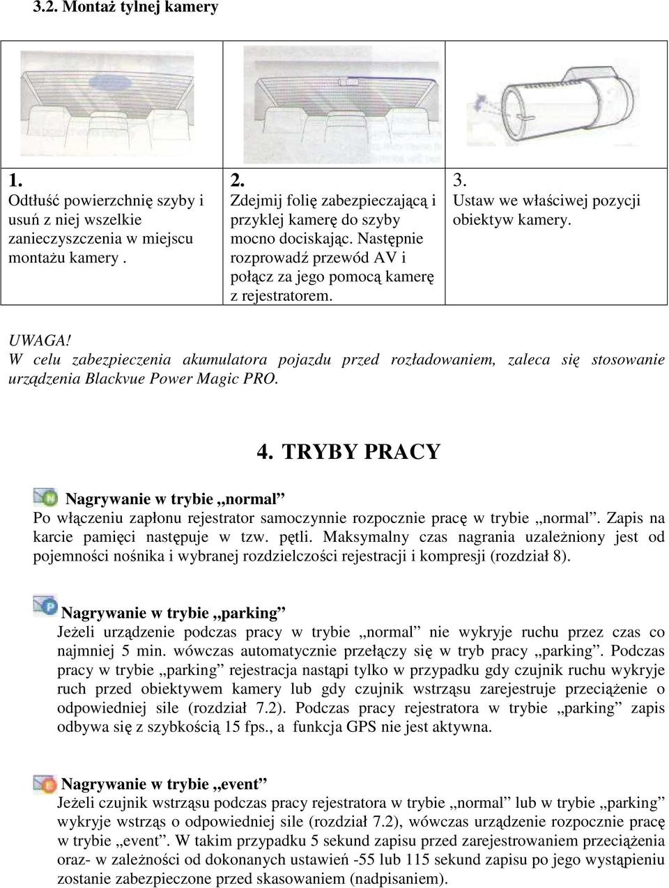 W celu zabezpieczenia akumulatora pojazdu przed rozładowaniem, zaleca się stosowanie urządzenia Blackvue Power Magic PRO. 4.