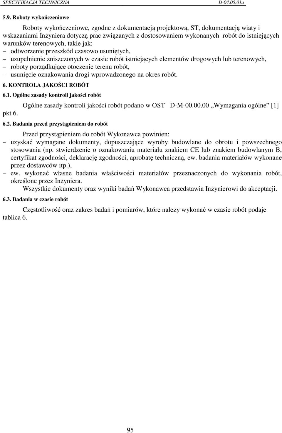 otoczenie terenu robót, usunięcie oznakowania drogi wprowadzonego na okres robót. 6. KONTROLA JAKOŚCI ROBÓT 6.1. Ogólne zasady kontroli jakości robót pkt 6.