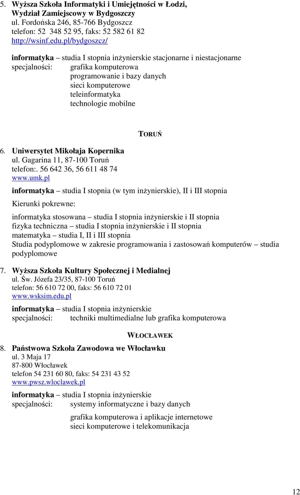 mobilne 6. Uniwersytet Mikołaja Kopernika ul. Gagarina 11, 87-100 Toruń telefon:. 56 642 36, 56 611 48 74 www.umk.
