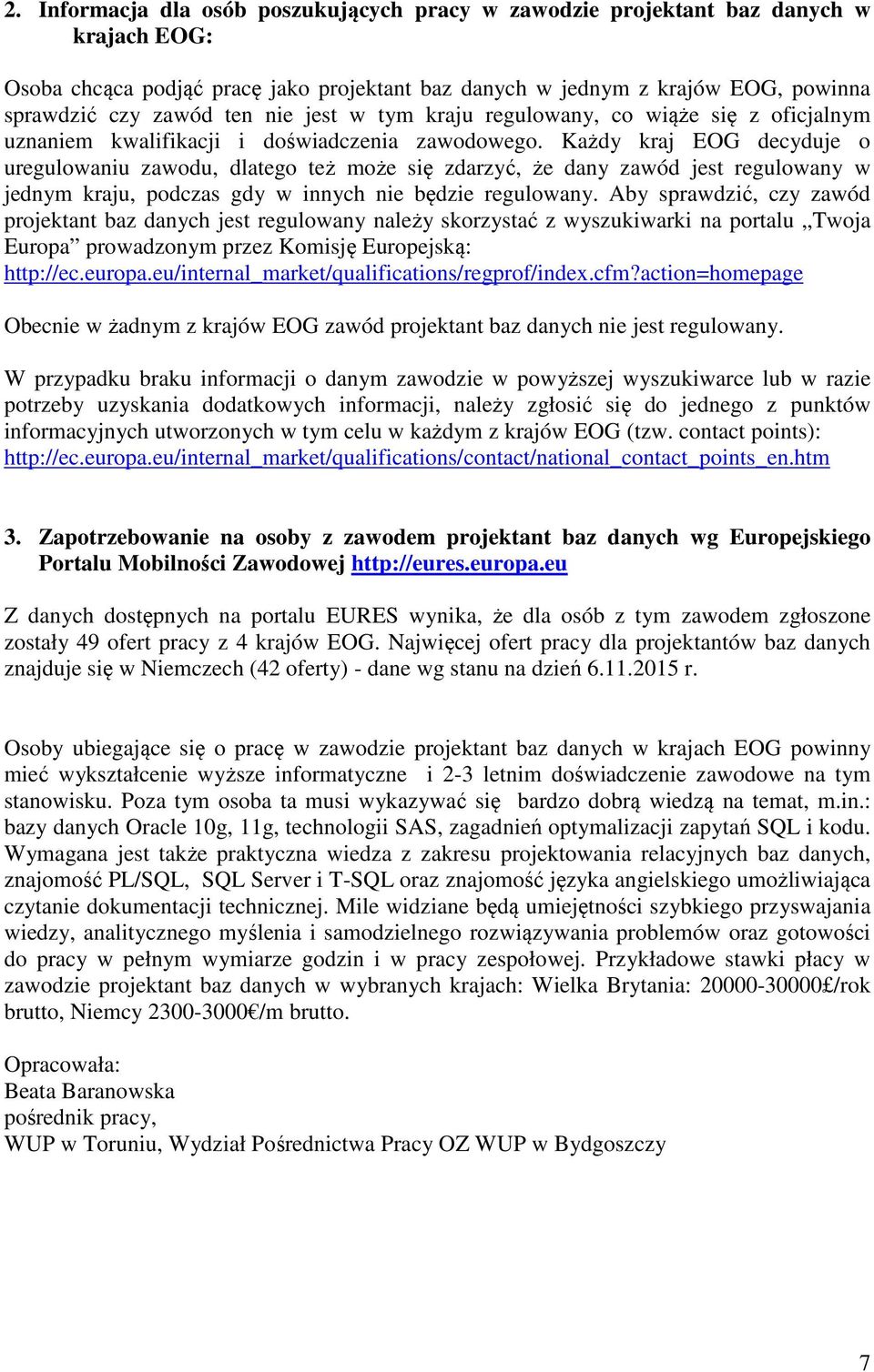 Każdy kraj EOG decyduje o uregulowaniu zawodu, dlatego też może się zdarzyć, że dany zawód jest regulowany w jednym kraju, podczas gdy w innych nie będzie regulowany.