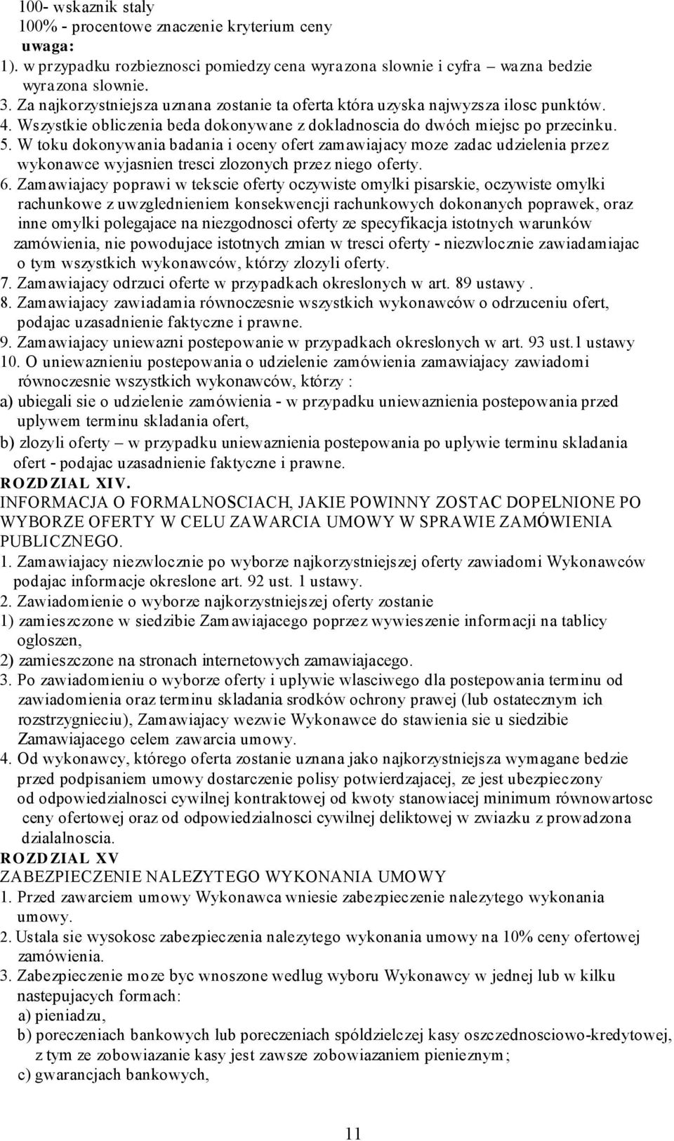 W toku dokonywania badania i oceny ofert zamawiajacy moze zadac udzielenia przez wykonawce wyjasnien tresci zlozonych przez niego oferty. 6.