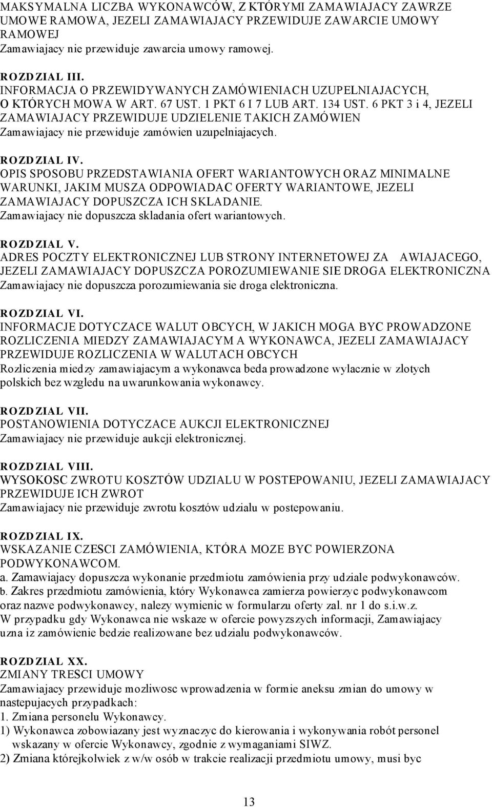 6 PKT 3 i 4, JEZELI ZAMAWIAJACY PRZEWIDUJE UDZIELENIE TAKICH ZAMÓWIEN Zamawiajacy nie przewiduje zamówien uzupelniajacych. ROZDZI AL I V.