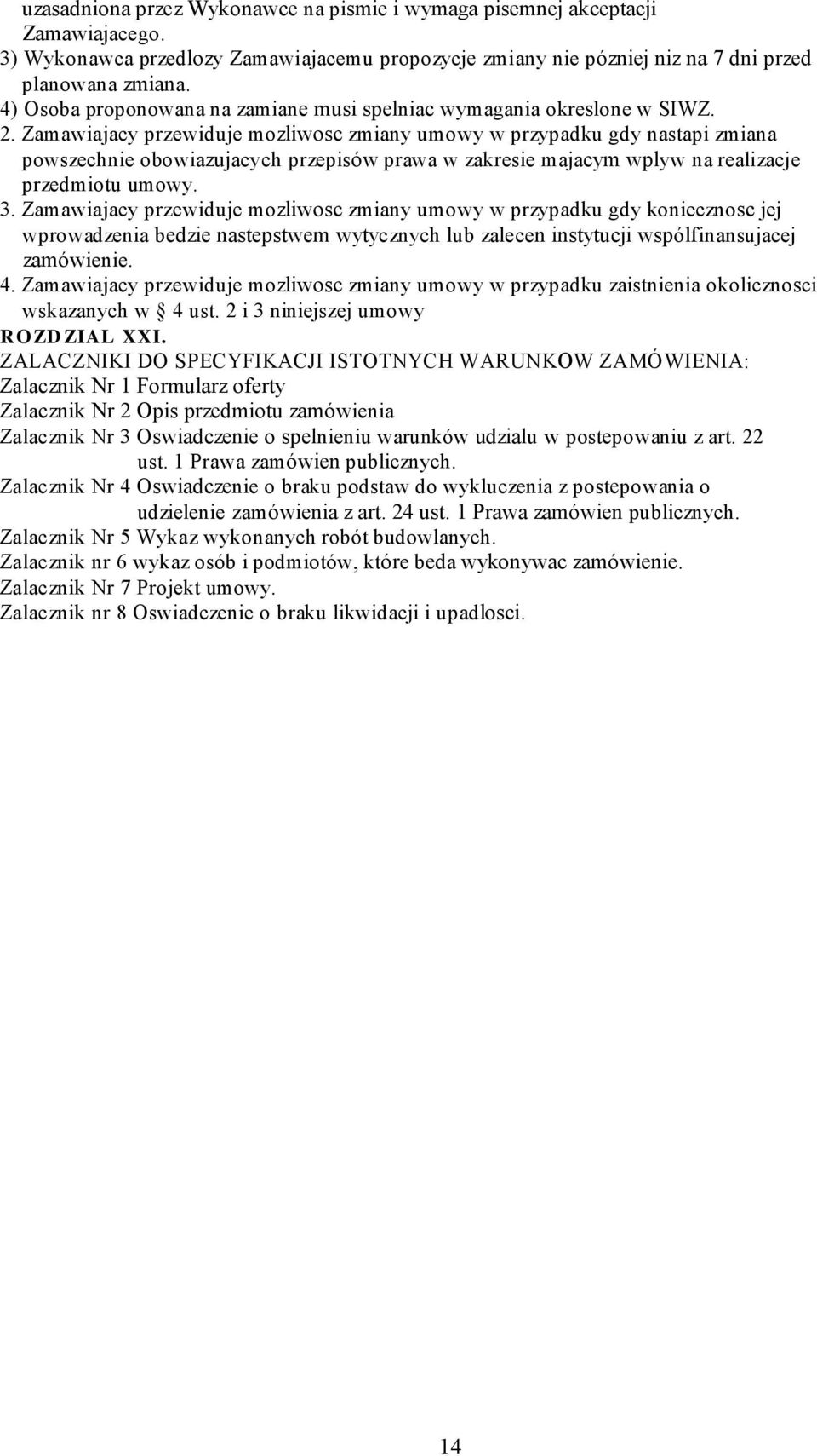 Zamawiajacy przewiduje mozliwosc zmiany umowy w przypadku gdy nastapi zmiana powszechnie obowiazujacych przepisów prawa w zakresie majacym wplyw na realizacje przedmiotu umowy. 3.