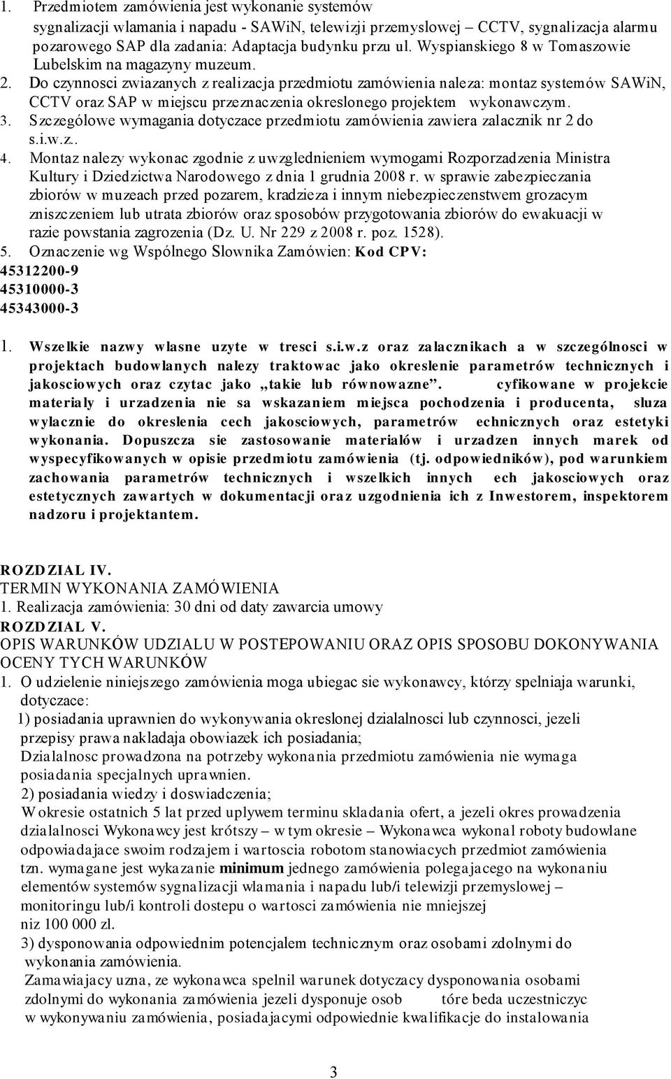 Do czynnosci zwiazanych z realizacja przedmiotu zamówienia naleza: montaz systemów SAWiN, CCTV oraz SAP w miejscu przeznaczenia okreslonego projektem wykonawczym. 3.