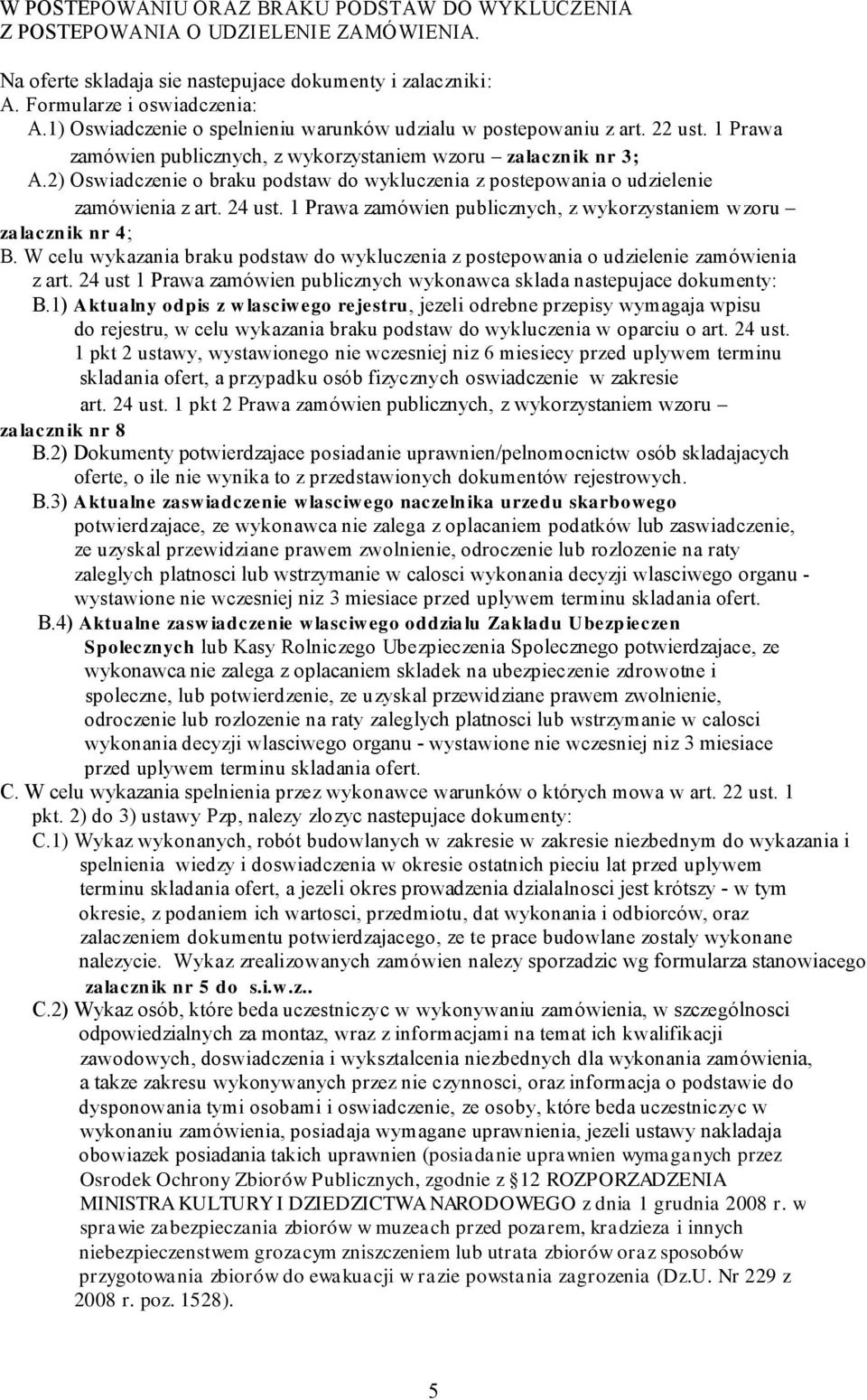 2) Oswiadczenie o braku podstaw do wykluczenia z postepowania o udzielenie zamówienia z art. 24 ust. 1 Prawa zamówien publicznych, z wykorzystaniem wzoru zalacznik nr 4; B.