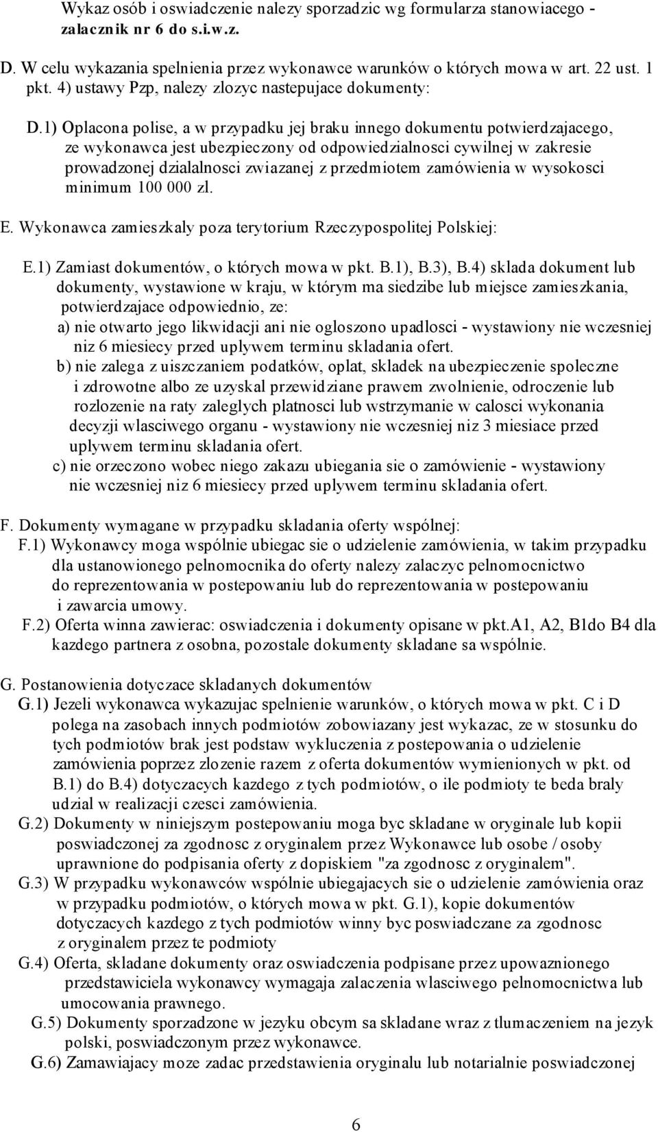 1) Oplacona polise, a w przypadku jej braku innego dokumentu potwierdzajacego, ze wykonawca jest ubezpieczony od odpowiedzialnosci cywilnej w zakresie prowadzonej dzialalnosci zwiazanej z przedmiotem