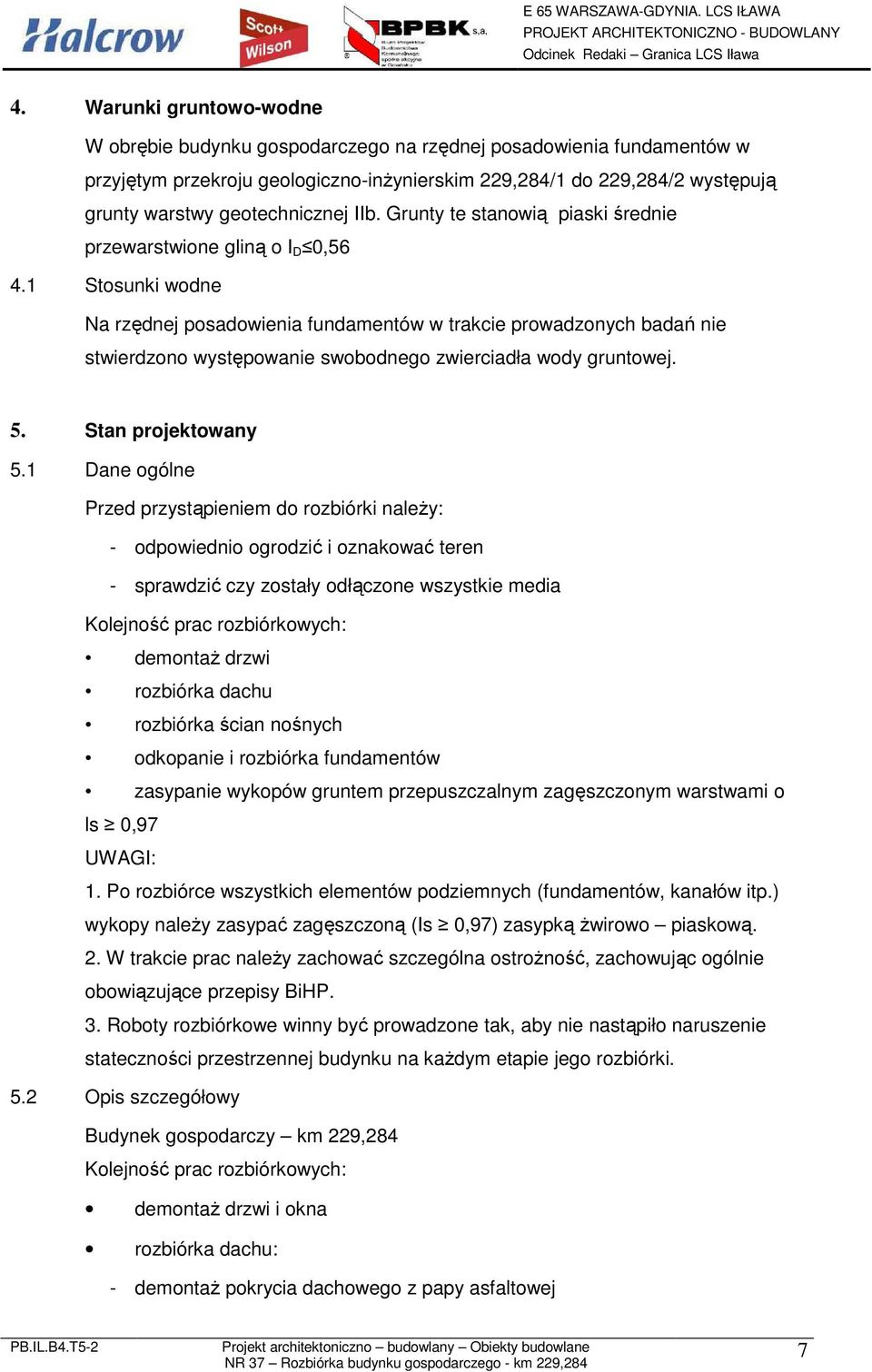 1 Stosunki wodne Na rzędnej posadowienia fundamentów w trakcie prowadzonych badań nie stwierdzono występowanie swobodnego zwierciadła wody gruntowej. 5. Stan projektowany 5.