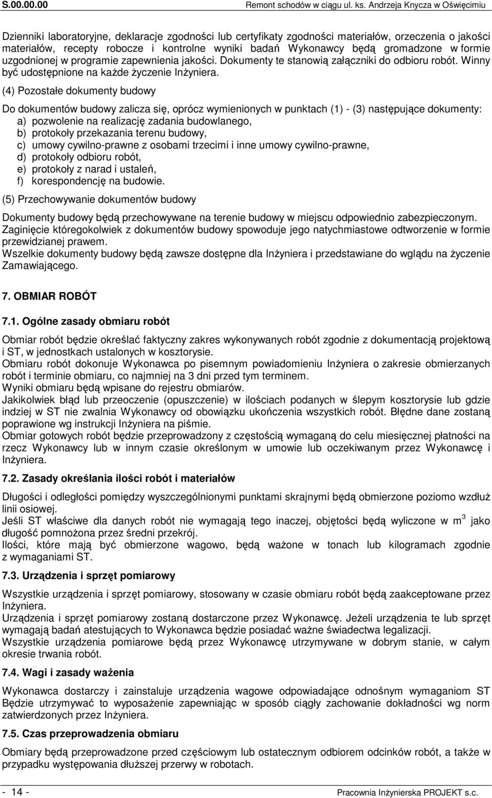 będą gromadzone w formie uzgodnionej w programie zapewnienia jakości. Dokumenty te stanowią załączniki do odbioru robót. Winny być udostępnione na każde życzenie Inżyniera.