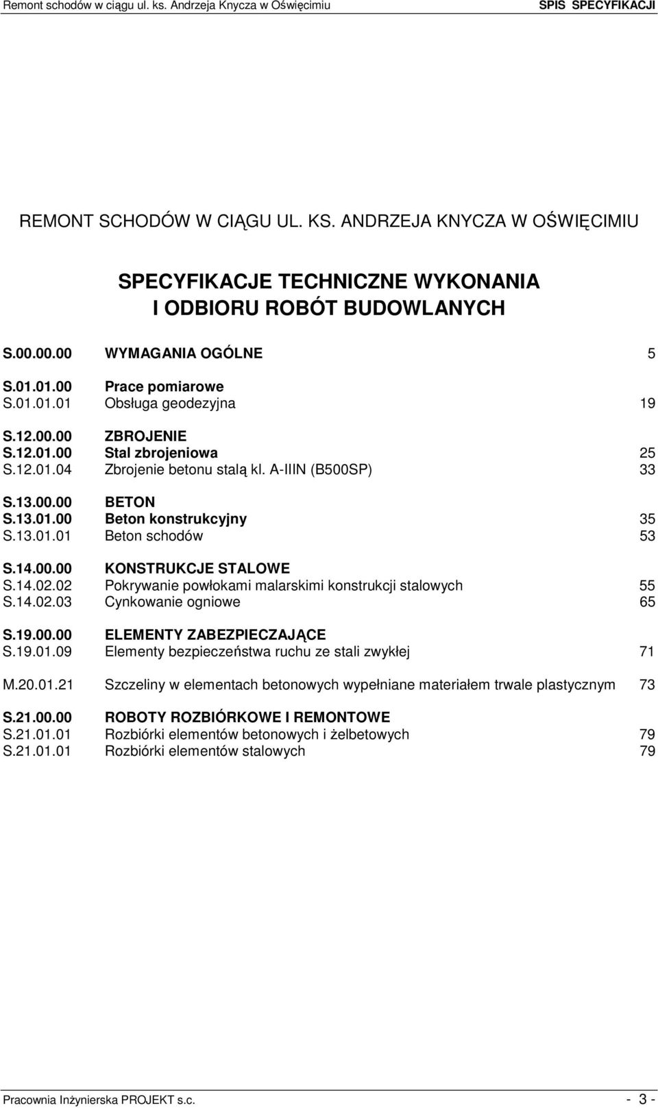 12.01.00 Stal zbrojeniowa 25 S.12.01.04 Zbrojenie betonu stalą kl. A-IIIN (B500SP) 33 S.13.00.00 BETON S.13.01.00 Beton konstrukcyjny 35 S.13.01.01 Beton schodów 53 S.14.00.00 KONSTRUKCJE STALOWE S.