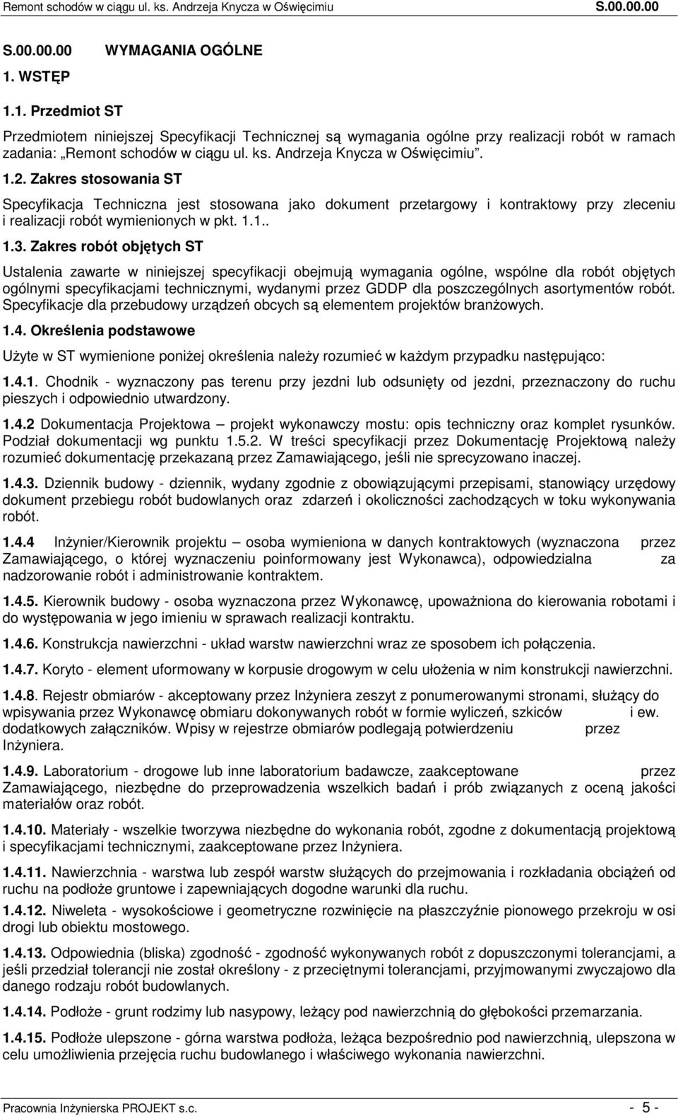 Andrzeja Knycza w Oświęcimiu. 1.2. Zakres stosowania ST Specyfikacja Techniczna jest stosowana jako dokument przetargowy i kontraktowy przy zleceniu i realizacji robót wymienionych w pkt. 1.1.. 1.3.