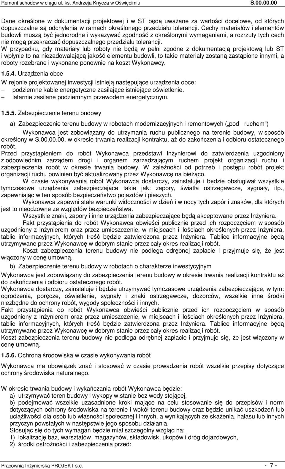 Cechy materiałów i elementów budowli muszą być jednorodne i wykazywać zgodność z określonymi wymaganiami, a rozrzuty tych cech nie mogą przekraczać dopuszczalnego przedziału tolerancji.