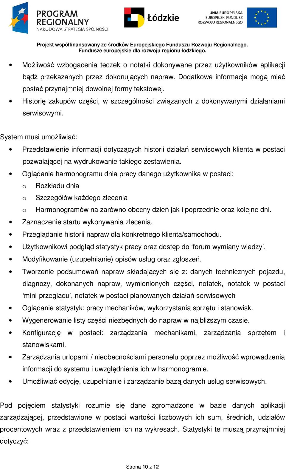 System musi umożliwiać: Przedstawienie informacji dotyczących historii działań serwisowych klienta w postaci pozwalającej na wydrukowanie takiego zestawienia.