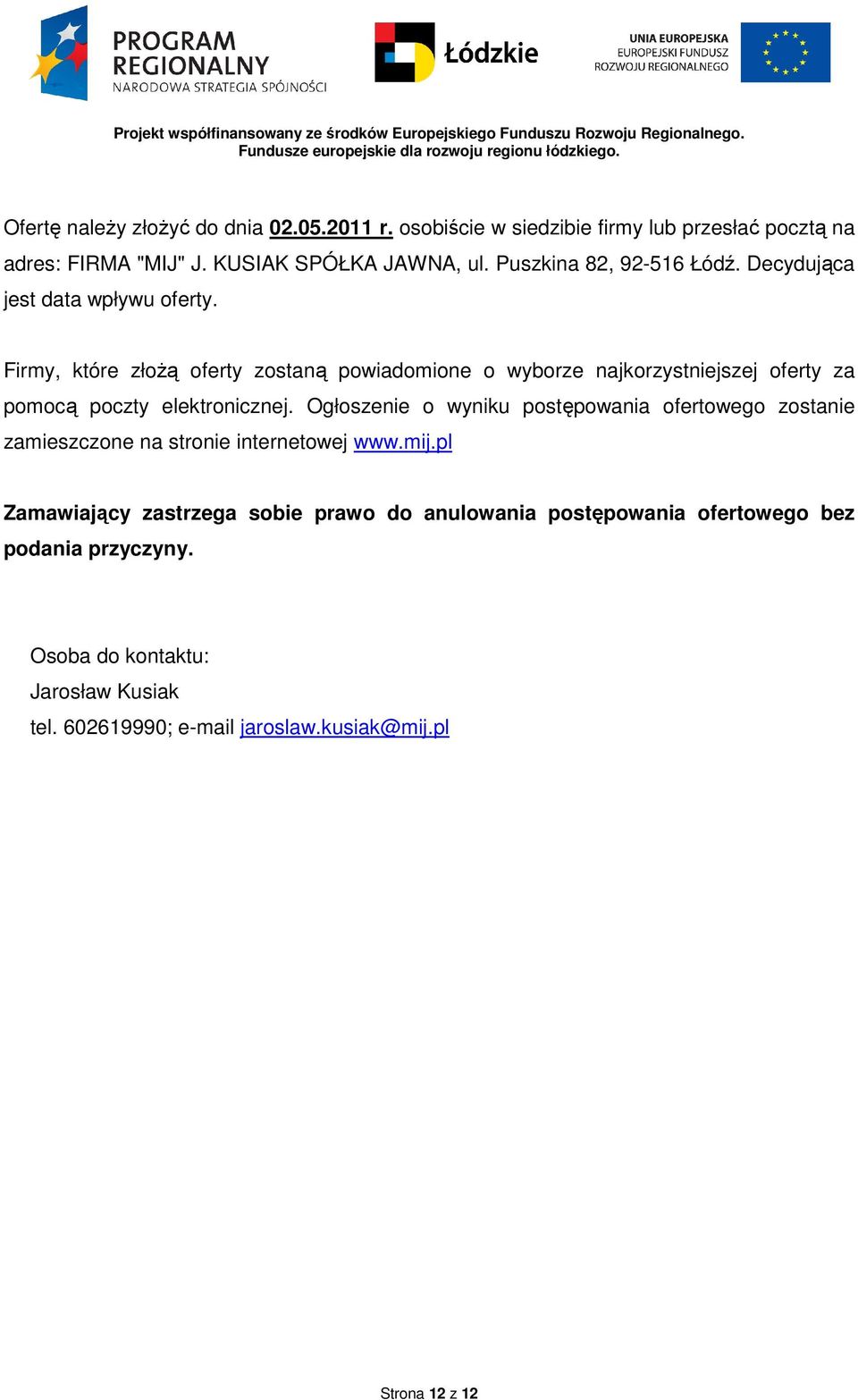 Firmy, które złożą oferty zostaną powiadomione o wyborze najkorzystniejszej oferty za pomocą poczty elektronicznej.