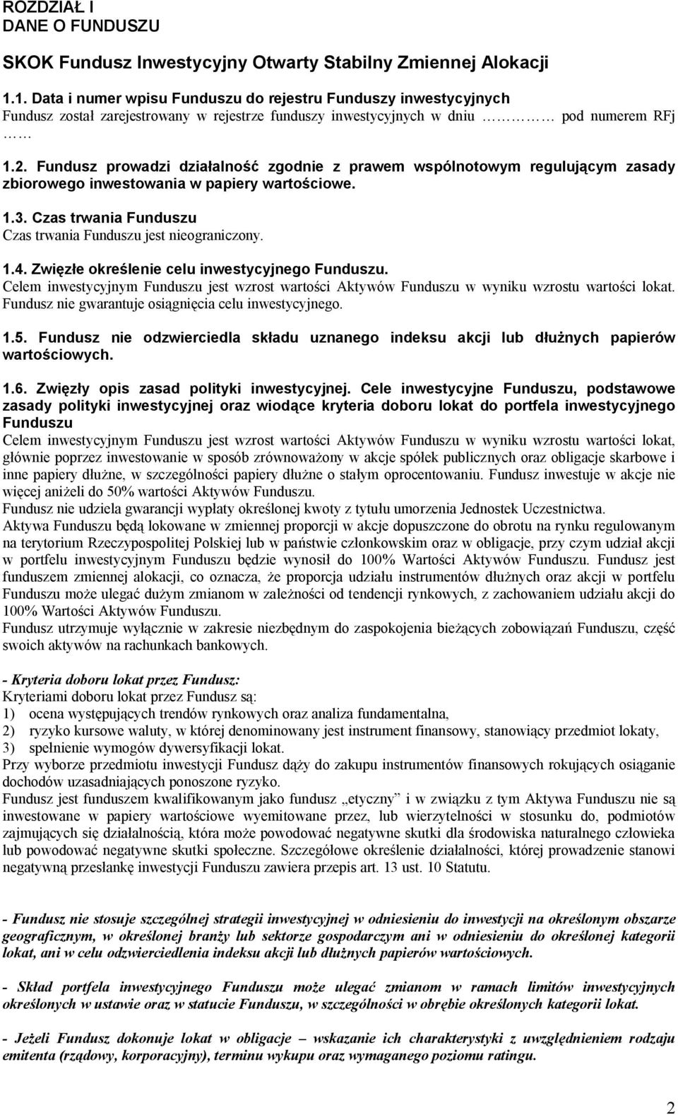 Fundusz prowadzi dzia alno zgodnie z prawem wspólnotowym reguluj cym zasady zbiorowego inwestowania w papiery warto ciowe. 1.3. Czas trwania Funduszu Czas trwania Funduszu jest nieograniczony. 1.4.